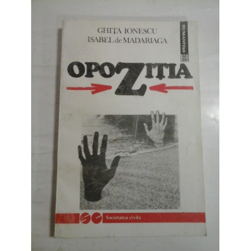 OPOZITIA Trecutul si prezentul unei institutii politice - Ghita IONESCU * Isabel de MADARIAGA OPOZITIA Trecutul si prezentul unei institutii politice - Ghita IONESCU * Isabel de MADARIAGA